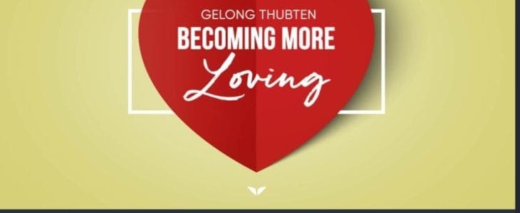 Becoming More Loving With Gelong Thubten