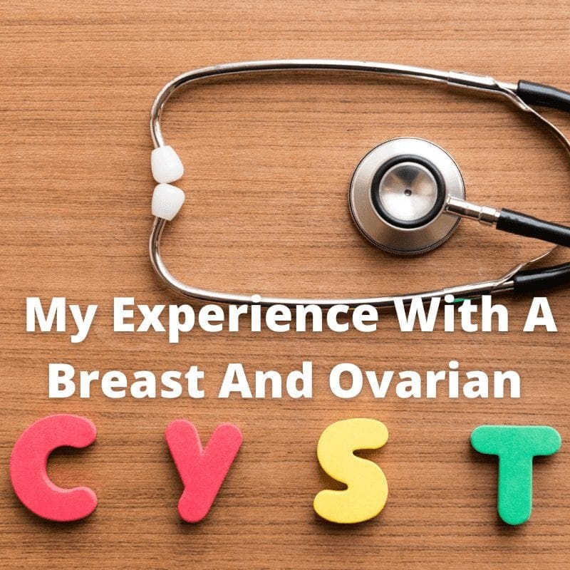 My Experience With A Breast And Ovarian Cyst Within One Year
